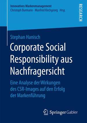 Corporate Social Responsibility aus Nachfragersicht: Eine Analyse der Wirkungen des CSR-Images auf den Erfolg der Markenführung de Stephan Hanisch