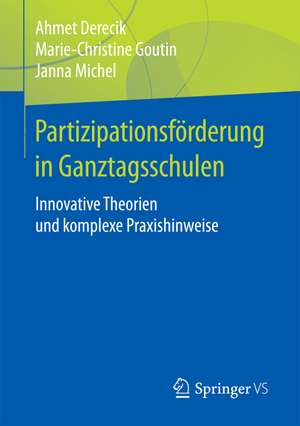 Partizipationsförderung in Ganztagsschulen: Innovative Theorien und komplexe Praxishinweise de Ahmet Derecik