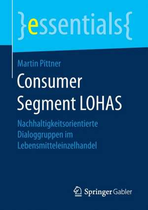 Consumer Segment LOHAS: Nachhaltigkeitsorientierte Dialoggruppen im Lebensmitteleinzelhandel de Martin Pittner