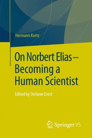 On Norbert Elias - Becoming a Human Scientist: Edited by Stefanie Ernst de Hermann Korte