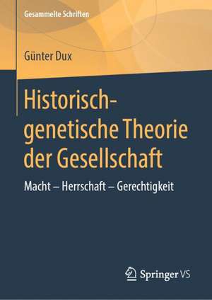 Historisch-genetische Theorie der Gesellschaft: Macht - Herrschaft - Gerechtigkeit de Günter Dux