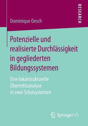 Potenzielle und realisierte Durchlässigkeit in gegliederten Bildungssystemen: Eine lokalstrukturelle Übertrittsanalyse in zwei Schulsystemen de Dominique Oesch