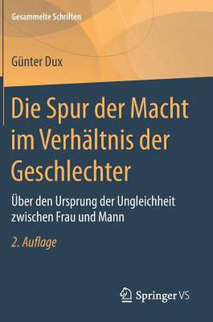 Die Spur der Macht im Verhältnis der Geschlechter: Über den Ursprung der Ungleichheit zwischen Frau und Mann de Günter Dux