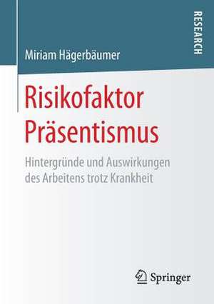 Risikofaktor Präsentismus: Hintergründe und Auswirkungen des Arbeitens trotz Krankheit de Miriam Hägerbäumer