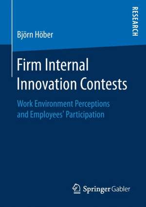 Firm Internal Innovation Contests: Work Environment Perceptions and Employees’ Participation de Björn Höber