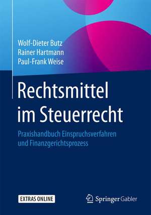 Rechtsmittel im Steuerrecht: Praxishandbuch Einspruchsverfahren und Finanzgerichtsprozess de Wolf-Dieter Butz