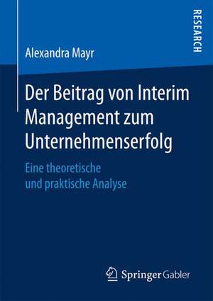 Der Beitrag von Interim Management zum Unternehmenserfolg: Eine theoretische und praktische Analyse de Alexandra Mayr