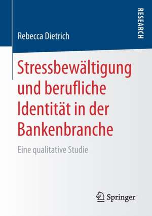 Stressbewältigung und berufliche Identität in der Bankenbranche: Eine qualitative Studie de Rebecca Dietrich