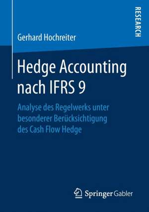 Hedge Accounting nach IFRS 9: Analyse des Regelwerks unter besonderer Berücksichtigung des Cash Flow Hedge de Gerhard Hochreiter