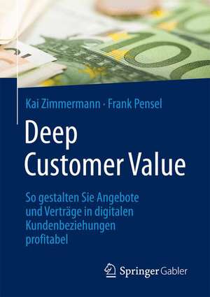 Deep Customer Value: So gestalten Sie Angebote und Verträge in digitalen Kundenbeziehungen profitabel de Kai Zimmermann