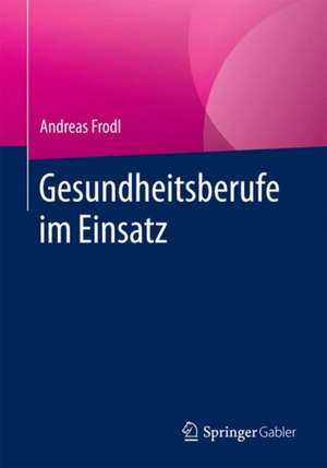 Gesundheitsberufe im Einsatz de Andreas Frodl