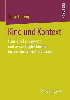 Kind und Kontext: Häusliche Lernumwelt und soziale Ungleichheiten im vorschulischen Sprachstand de Tobias Linberg