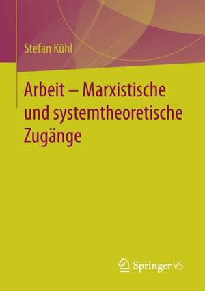 Arbeit – Marxistische und systemtheoretische Zugänge de Stefan Kühl