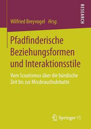 Pfadfinderische Beziehungsformen und Interaktionsstile: Vom Scoutismus über die bündische Zeit bis zur Missbrauchsdebatte de Wilfried Breyvogel