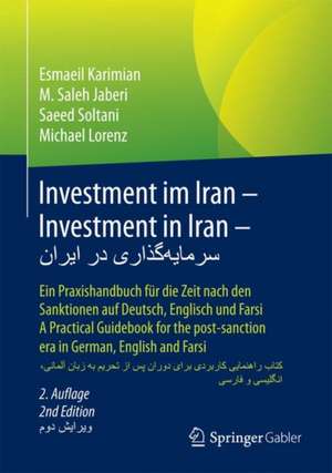 Investment im Iran – Investment in Iran – سرمایه‌گذاری در ایران: Ein Praxishandbuch für die Zeit nach den Sanktionen auf Deutsch, Englisch und Farsi – A Practical Guidebook for the post-sanction era in German, English and Farsi – کتاب راهنمایی کاربردی به زبان آلمانی، انگلیسی و فارسی de Esmaeil Karimian