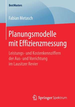 Planungsmodelle mit Effizienzmessung: Leistungs- und Kostenkennziffern der Aus- und Vorrichtung im Lausitzer Revier de Fabian Metasch