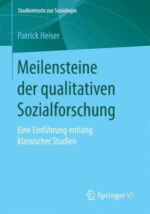 Meilensteine der qualitativen Sozialforschung: Eine Einführung entlang klassischer Studien de Patrick Heiser