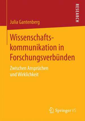 Wissenschaftskommunikation in Forschungsverbünden: Zwischen Ansprüchen und Wirklichkeit de Julia Gantenberg