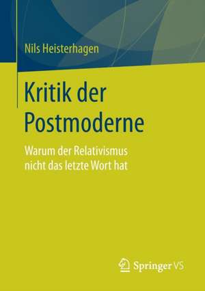 Kritik der Postmoderne: Warum der Relativismus nicht das letzte Wort hat de Nils Heisterhagen