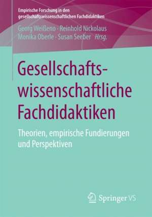 Gesellschaftswissenschaftliche Fachdidaktiken: Theorien, empirische Fundierungen und Perspektiven de Georg Weißeno