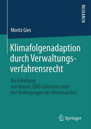 Klimafolgenadaption durch Verwaltungsverfahrensrecht: Die Erhaltung von Natura 2000-Gebieten unter den Bedingungen des Klimawandels de Moritz Gies