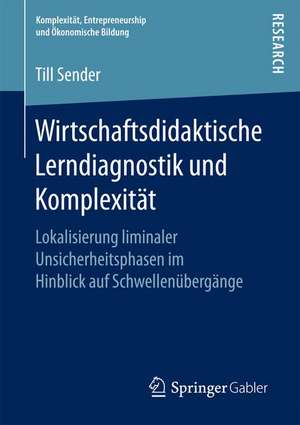 Wirtschaftsdidaktische Lerndiagnostik und Komplexität: Lokalisierung liminaler Unsicherheitsphasen im Hinblick auf Schwellenübergänge de Till Sender