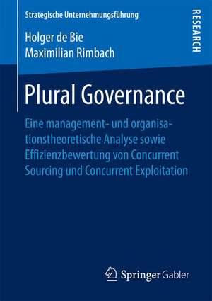 Plural Governance: Eine management- und organisationstheoretische Analyse sowie Effizienzbewertung von Concurrent Sourcing und Concurrent Exploitation de Holger de Bie