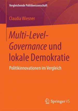 Multi-Level-Governance und lokale Demokratie: Politikinnovationen im Vergleich de Claudia Wiesner