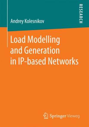 Load Modelling and Generation in IP-based Networks: A Unified Approach and Tool Support de Andrey Kolesnikov