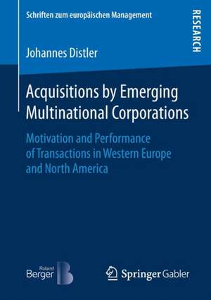 Acquisitions by Emerging Multinational Corporations: Motivation and Performance of Transactions in Western Europe and North America de Johannes Distler