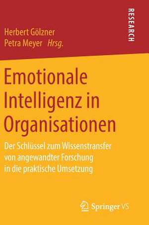 Emotionale Intelligenz in Organisationen: Der Schlüssel zum Wissenstransfer von angewandter Forschung in die praktische Umsetzung de Herbert Gölzner