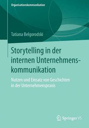 Storytelling in der internen Unternehmenskommunikation: Nutzen und Einsatz von Geschichten in der Unternehmenspraxis de Tatiana Belgorodski