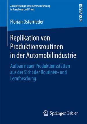 Replikation von Produktionsroutinen in der Automobilindustrie: Aufbau neuer Produktionsstätten aus der Sicht der Routinen- und Lernforschung de Florian Osterrieder