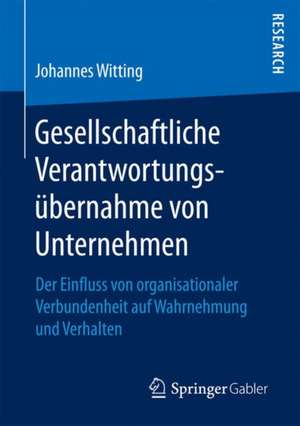 Gesellschaftliche Verantwortungsübernahme von Unternehmen: Der Einfluss von organisationaler Verbundenheit auf Wahrnehmung und Verhalten de Johannes Witting