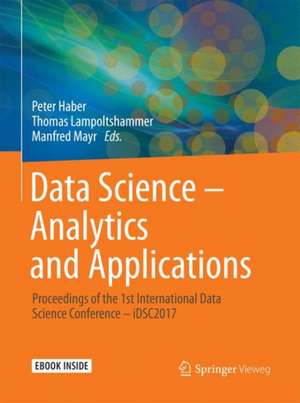 Data Science – Analytics and Applications: Proceedings of the 1st International Data Science Conference – iDSC2017 de Peter Haber