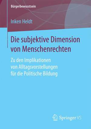 Die subjektive Dimension von Menschenrechten: Zu den Implikationen von Alltagsvorstellungen für die Politische Bildung de Inken Heldt