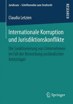 Internationale Korruption und Jurisdiktionskonflikte: Die Sanktionierung von Unternehmen im Fall der Bestechung ausländischer Amtsträger de Claudia Letzien