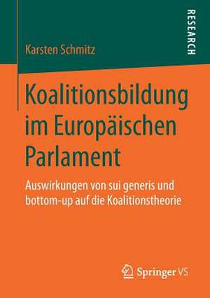 Koalitionsbildung im Europäischen Parlament: Auswirkungen von sui generis und bottom-up auf die Koalitionstheorie de Karsten Schmitz