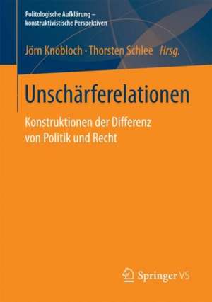 Unschärferelationen: Konstruktionen der Differenz von Politik und Recht de Jörn Knobloch