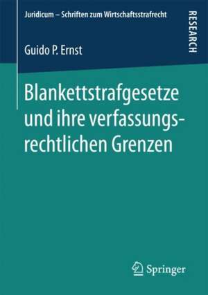 Blankettstrafgesetze und ihre verfassungsrechtlichen Grenzen de Guido P. Ernst