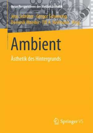 Ambient: Ästhetik des Hintergrunds de Jens Schröter