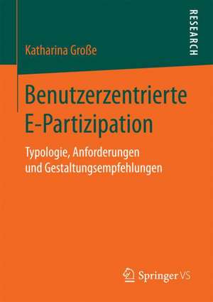 Benutzerzentrierte E-Partizipation: Typologie, Anforderungen und Gestaltungsempfehlungen de Katharina Große