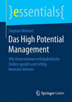 Das High Potential Management: Wie Unternehmen erfolgskritische Stellen gezielt und richtig besetzen können de Stephan Weinert