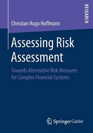 Assessing Risk Assessment: Towards Alternative Risk Measures for Complex Financial Systems de Christian Hugo Hoffmann