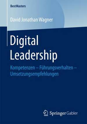 Digital Leadership: Kompetenzen – Führungsverhalten – Umsetzungsempfehlungen de David Jonathan Wagner