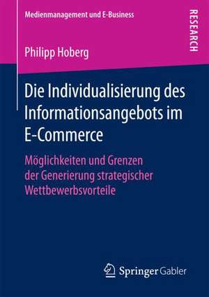 Die Individualisierung des Informationsangebots im E-Commerce: Möglichkeiten und Grenzen der Generierung strategischer Wettbewerbsvorteile de Philipp Hoberg