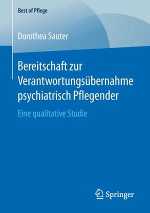 Bereitschaft zur Verantwortungsübernahme psychiatrisch Pflegender: Eine qualitative Studie de Dorothea Sauter