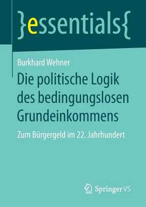 Die politische Logik des bedingungslosen Grundeinkommens: Zum Bürgergeld im 22. Jahrhundert de Burkhard Wehner