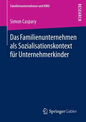 Das Familienunternehmen als Sozialisationskontext für Unternehmerkinder de Simon Caspary