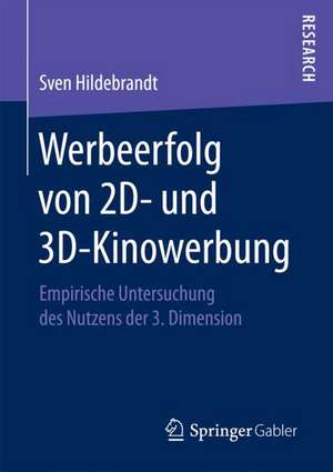 Werbeerfolg von 2D- und 3D-Kinowerbung: Empirische Untersuchung des Nutzens der 3. Dimension de Sven Hildebrandt